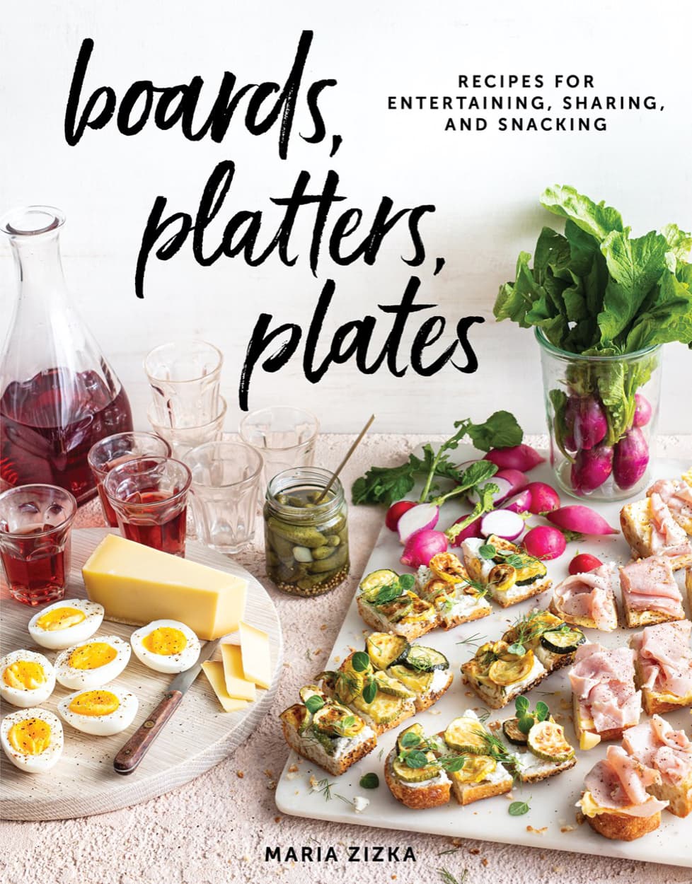 Boards, Platters, Plates Recipes for Entertaining, Sharing, and Snacking by Maria Zizka