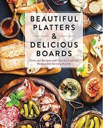 Beautiful Platters & Delicious Boards: Over 150 Recipes and Tips for Crafting Memorable Charcuterie Serving Boards by Cider Mill Press