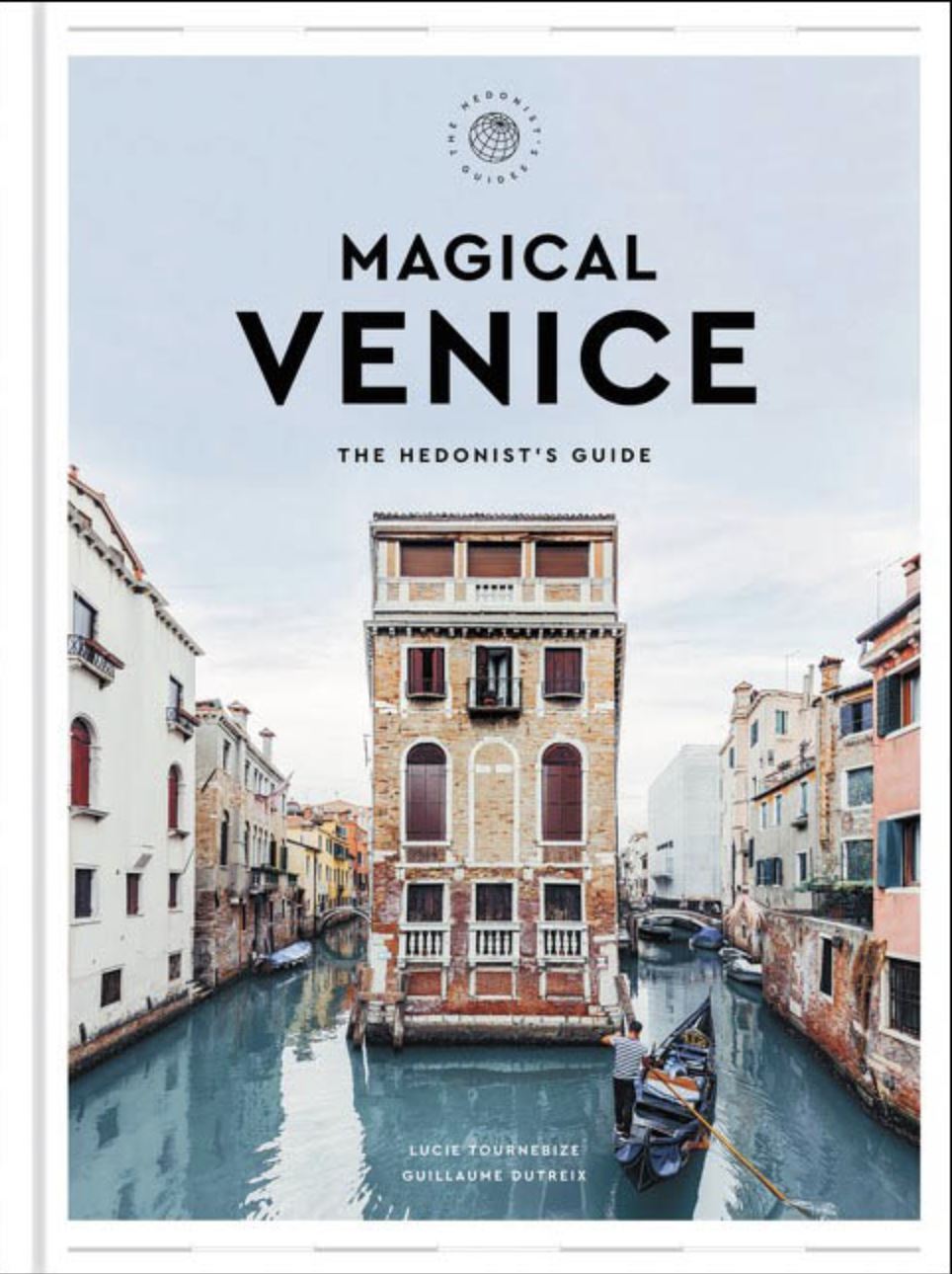 Magical Venice () The Hedonist’s Guide Lucie Tournebize & Guillaume Dutreix, translated by Zachary R. Townsend