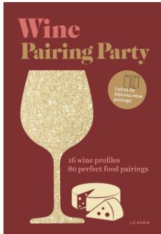 Wine Pairing Party 16 Wine Profiles, 80 Perfect Food Pairings Liz Rubin